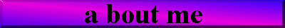 aboutme.gif (3901 bytes)